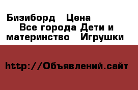 Бизиборд › Цена ­ 2 500 - Все города Дети и материнство » Игрушки   